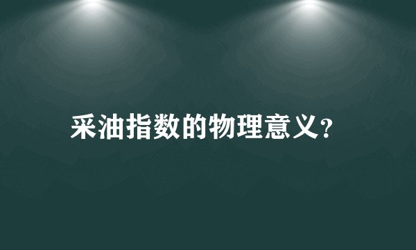 采油指数的物理意义？