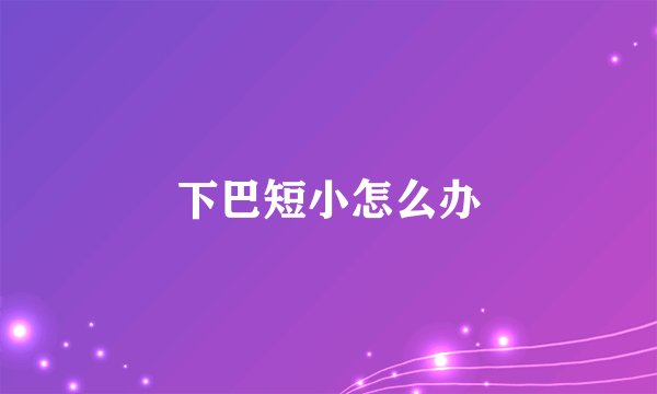 下巴短小怎么办