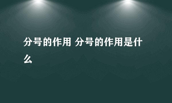 分号的作用 分号的作用是什么