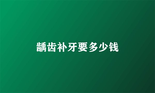 龋齿补牙要多少钱