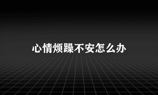 心情烦躁不安怎么办