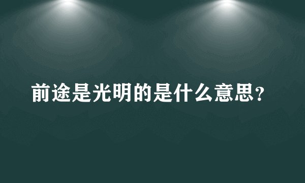 前途是光明的是什么意思？