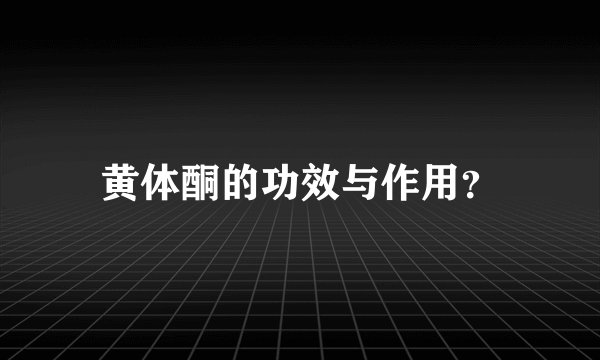 黄体酮的功效与作用？