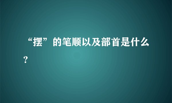 “摆”的笔顺以及部首是什么？