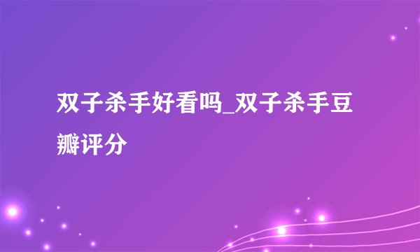 双子杀手好看吗_双子杀手豆瓣评分