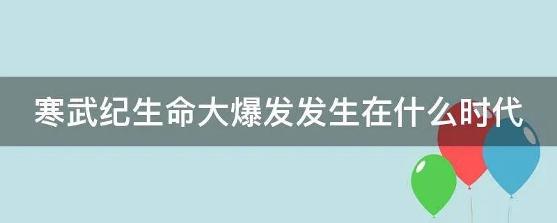 寒武纪生命大爆发发生在什么时代