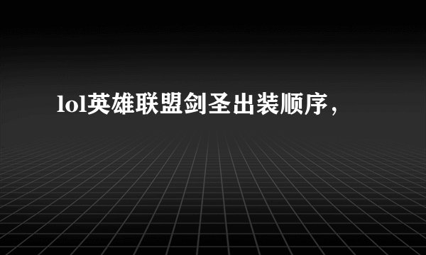 lol英雄联盟剑圣出装顺序，