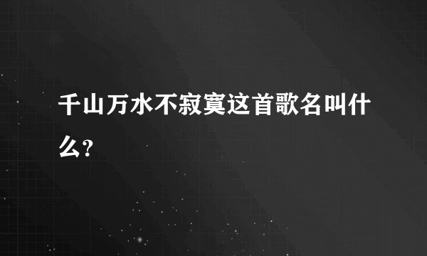 千山万水不寂寞这首歌名叫什么？