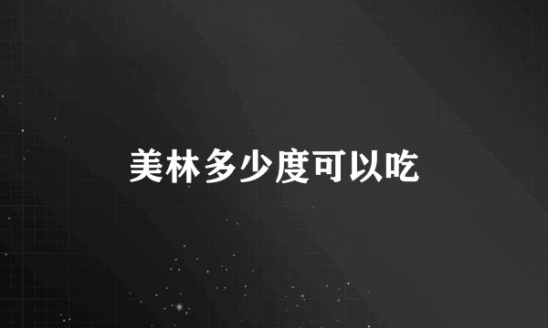 美林多少度可以吃