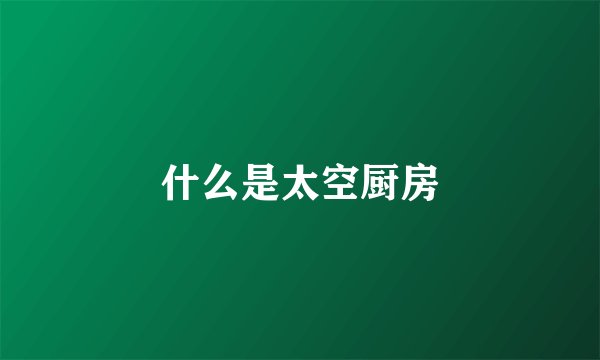 什么是太空厨房