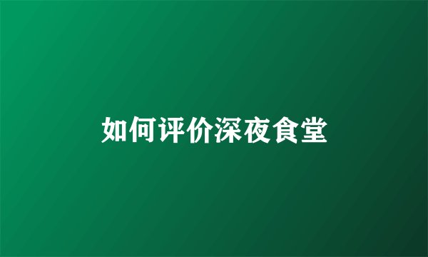 如何评价深夜食堂