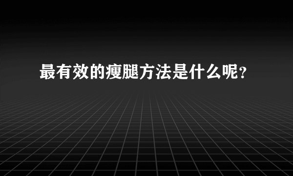 最有效的瘦腿方法是什么呢？