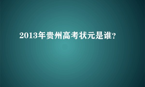 2013年贵州高考状元是谁?