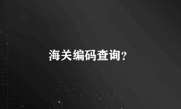 海关编码查询?