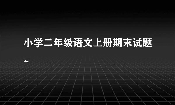 小学二年级语文上册期末试题~