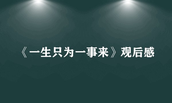 《一生只为一事来》观后感