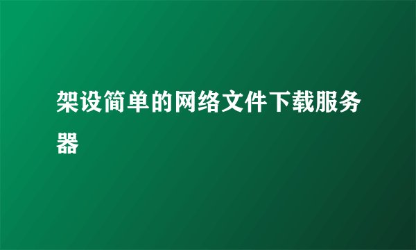 架设简单的网络文件下载服务器