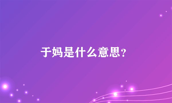 于妈是什么意思？