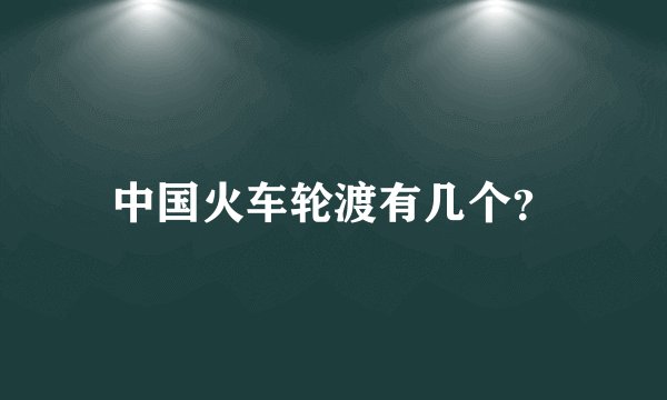 中国火车轮渡有几个？