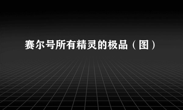 赛尔号所有精灵的极品(图)