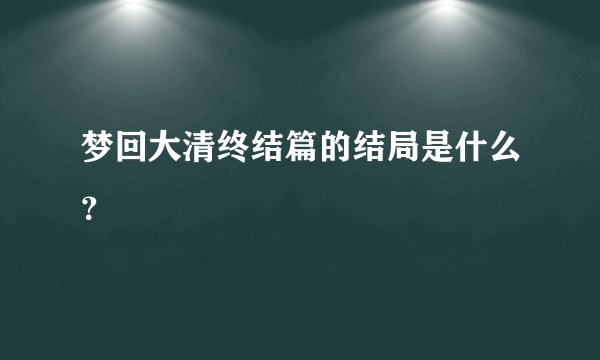 梦回大清终结篇的结局是什么？