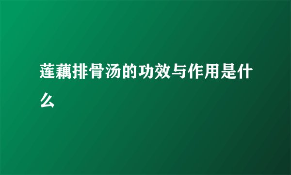 莲藕排骨汤的功效与作用是什么