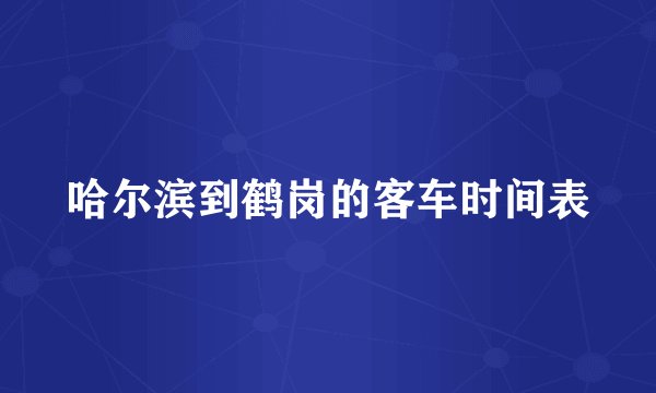 哈尔滨到鹤岗的客车时间表