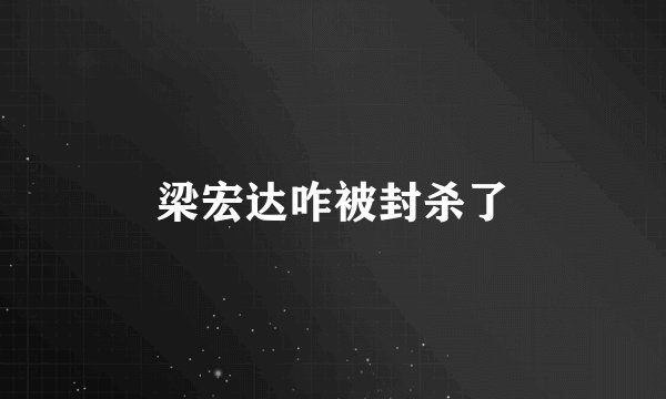 梁宏达咋被封杀了