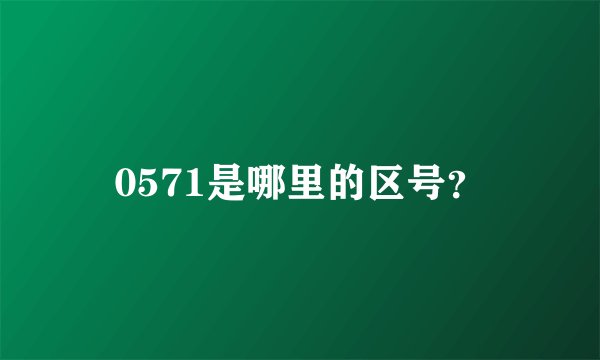 0571是哪里的区号？