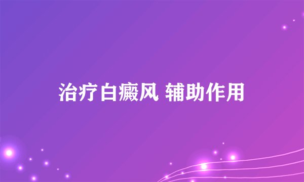 治疗白癜风 辅助作用