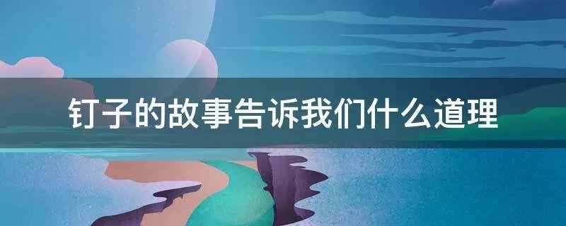 钉子的故事告诉我们什么道理