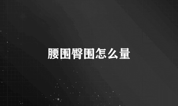 腰围臀围怎么量