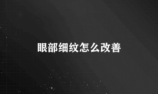 眼部细纹怎么改善