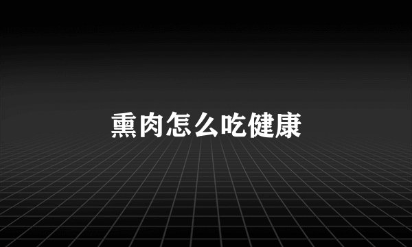 熏肉怎么吃健康