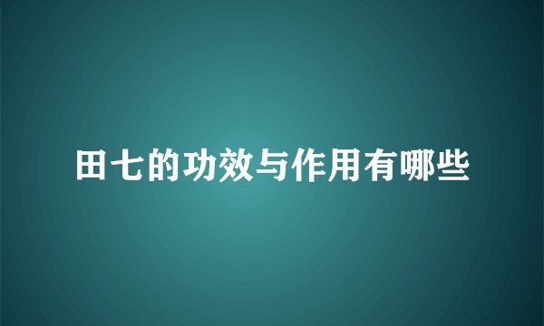田七的功效与作用有哪些