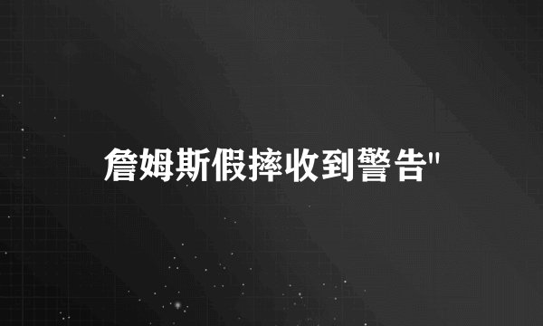 詹姆斯假摔收到警告