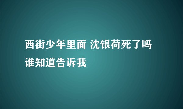 西街少年里面 沈银荷死了吗 谁知道告诉我