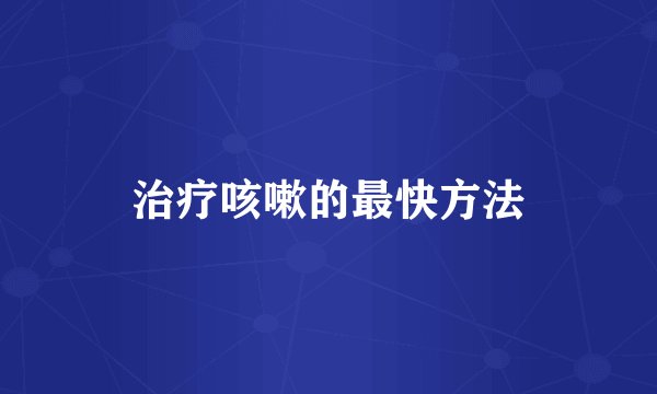治疗咳嗽的最快方法