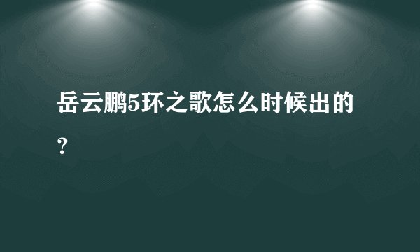 岳云鹏5环之歌怎么时候出的？