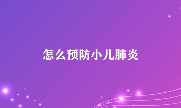 怎么预防小儿肺炎