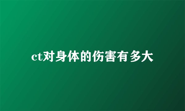 ct对身体的伤害有多大