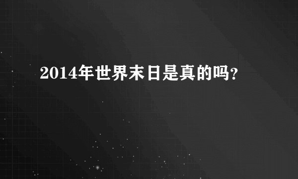 2014年世界末日是真的吗？