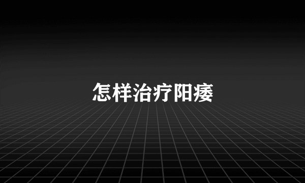 怎样治疗阳痿