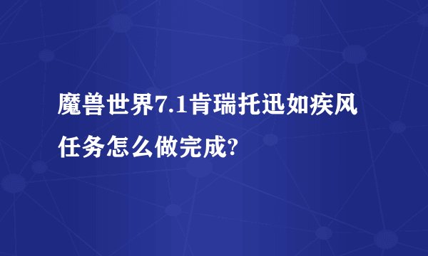 魔兽世界7.1肯瑞托迅如疾风任务怎么做完成?