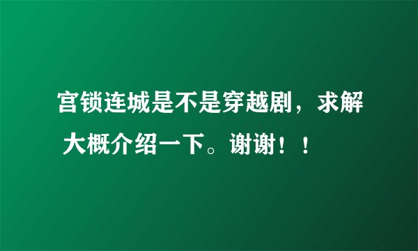 宫锁连城是不是穿越剧，求解 大概介绍一下。谢谢！！
