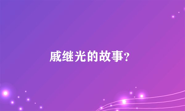 戚继光的故事？