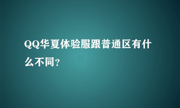 QQ华夏体验服跟普通区有什么不同？