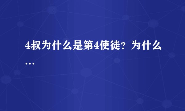 4叔为什么是第4使徒？为什么…