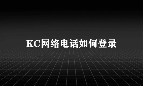 KC网络电话如何登录