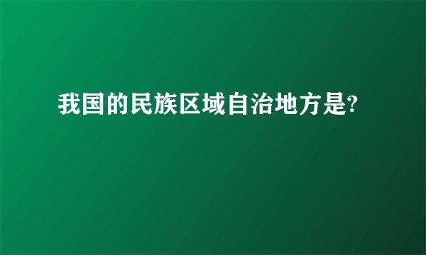 我国的民族区域自治地方是?